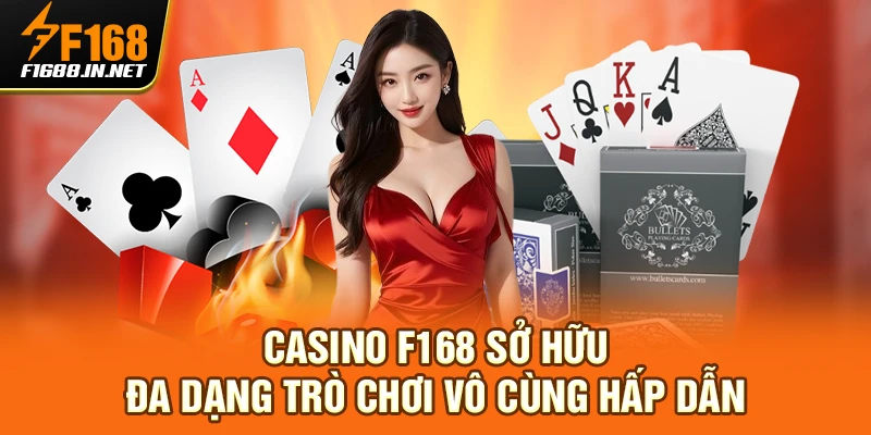 Casino F168 sở hữu đa dạng trò chơi vô cùng hấp dẫn