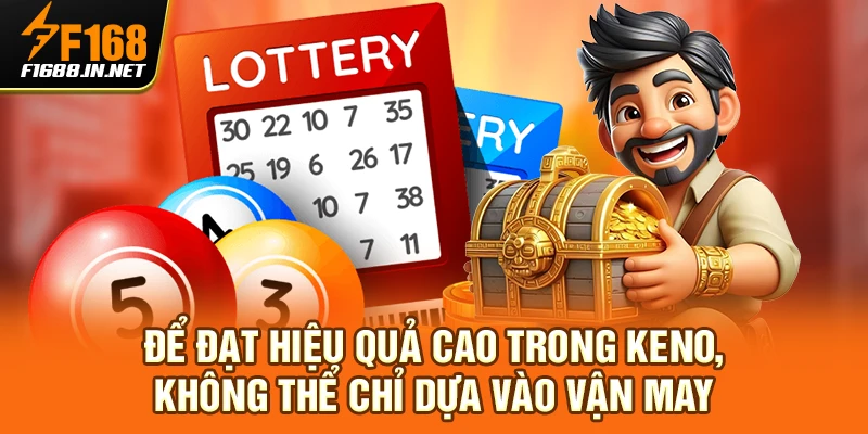 Để đạt hiệu quả cao trong Keno, không thể chỉ dựa vào vận may