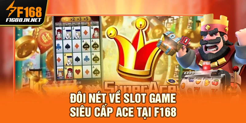 Đôi nét về slot game siêu cấp Ace tại F168