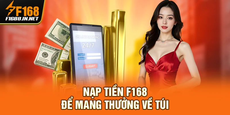 Nạp tiền F168 để mang thưởng về túi