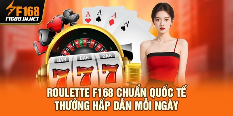 Roulette F168 Chuẩn Quốc Tế - Thưởng Hấp Dẫn Mỗi Ngày