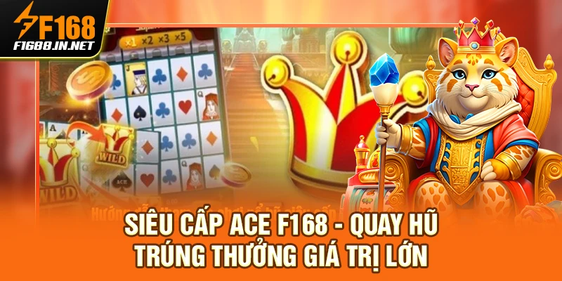 Siêu Cấp Ace F168 - Quay Hũ Trúng Thưởng Giá Trị Lớn