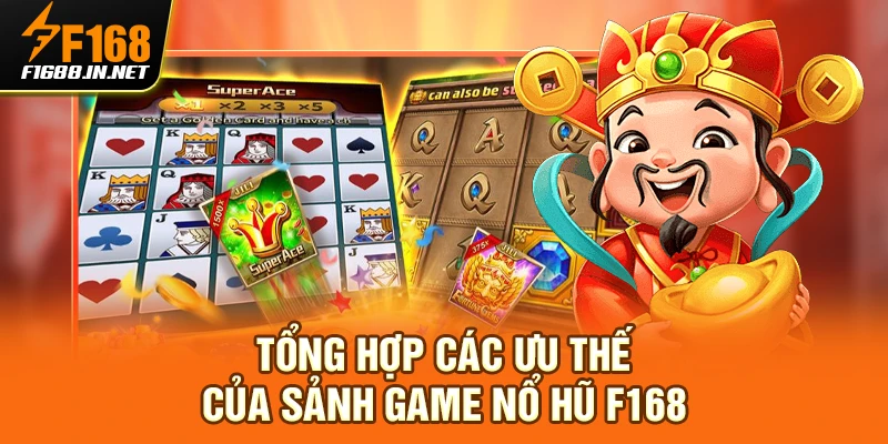 Tổng hợp các ưu thế của sảnh game nổ hũ F168