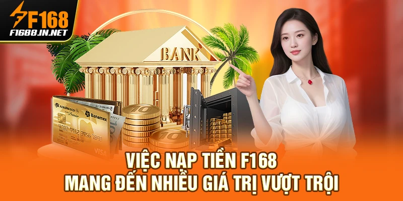 Việc nạp tiền F168 mang đến nhiều giá trị vượt trội